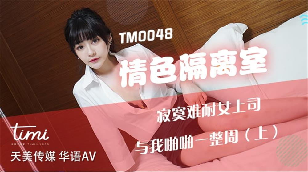 强国AV – 天美传媒 – TM0048 – 情色隔离室 寂寞难耐女上司与我啪啪一整周（上）沈娜娜